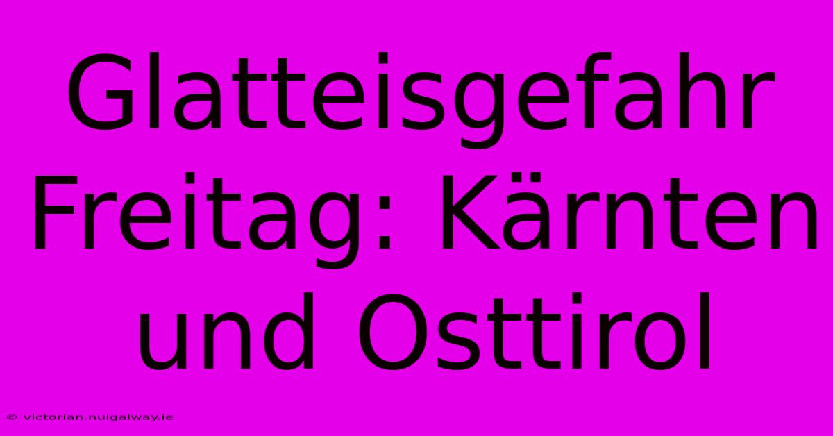 Glatteisgefahr Freitag: Kärnten Und Osttirol