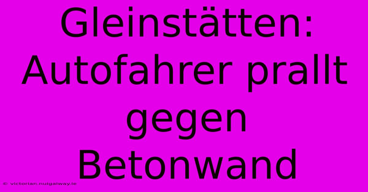 Gleinstätten: Autofahrer Prallt Gegen Betonwand