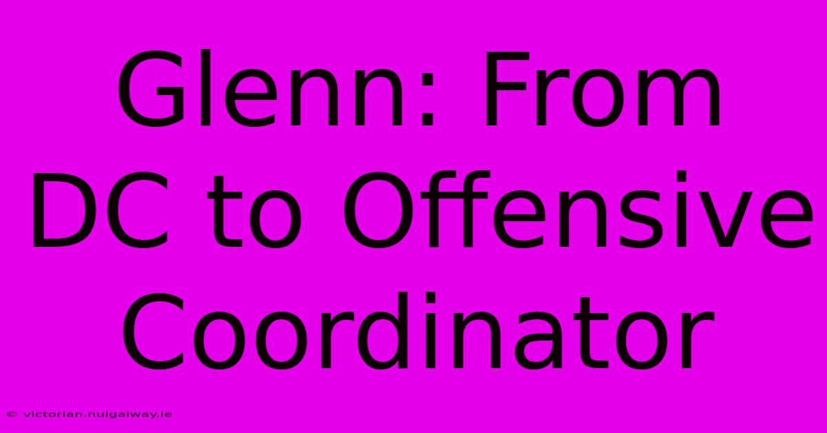 Glenn: From DC To Offensive Coordinator