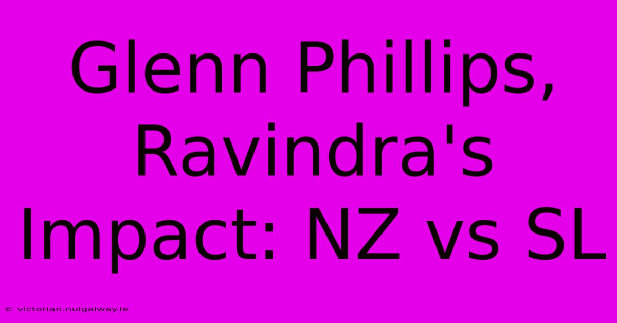 Glenn Phillips, Ravindra's Impact: NZ Vs SL