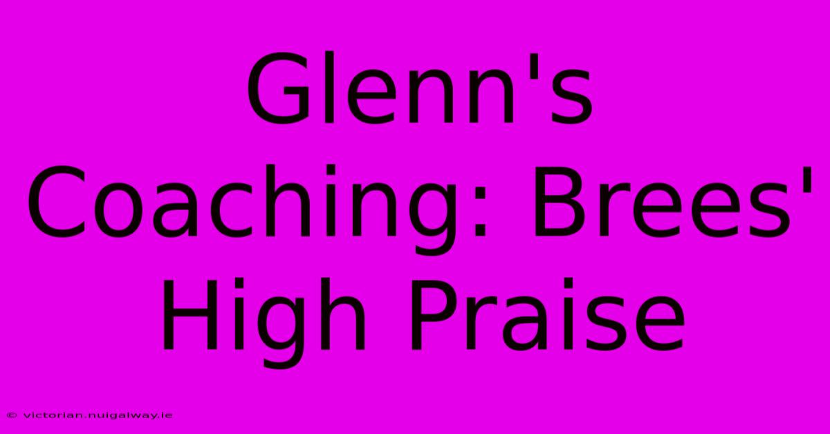 Glenn's Coaching: Brees' High Praise