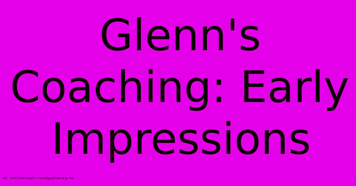 Glenn's Coaching: Early Impressions