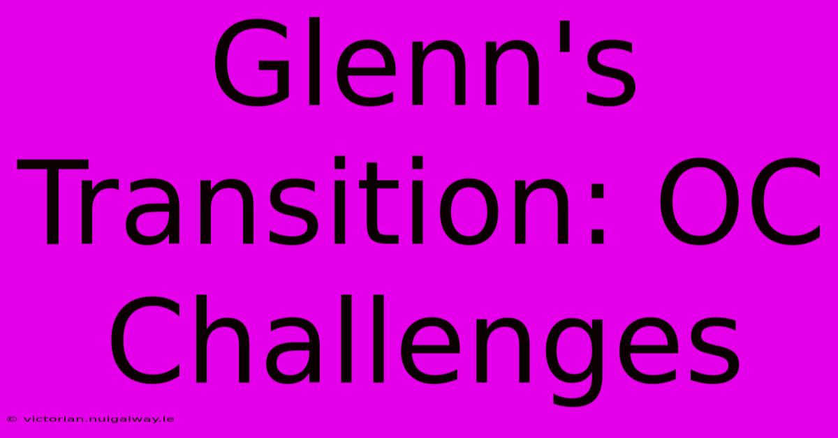 Glenn's Transition: OC Challenges