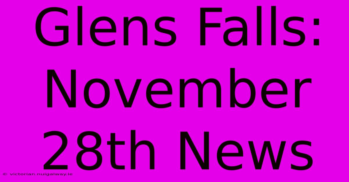 Glens Falls: November 28th News