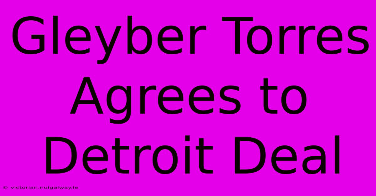 Gleyber Torres Agrees To Detroit Deal