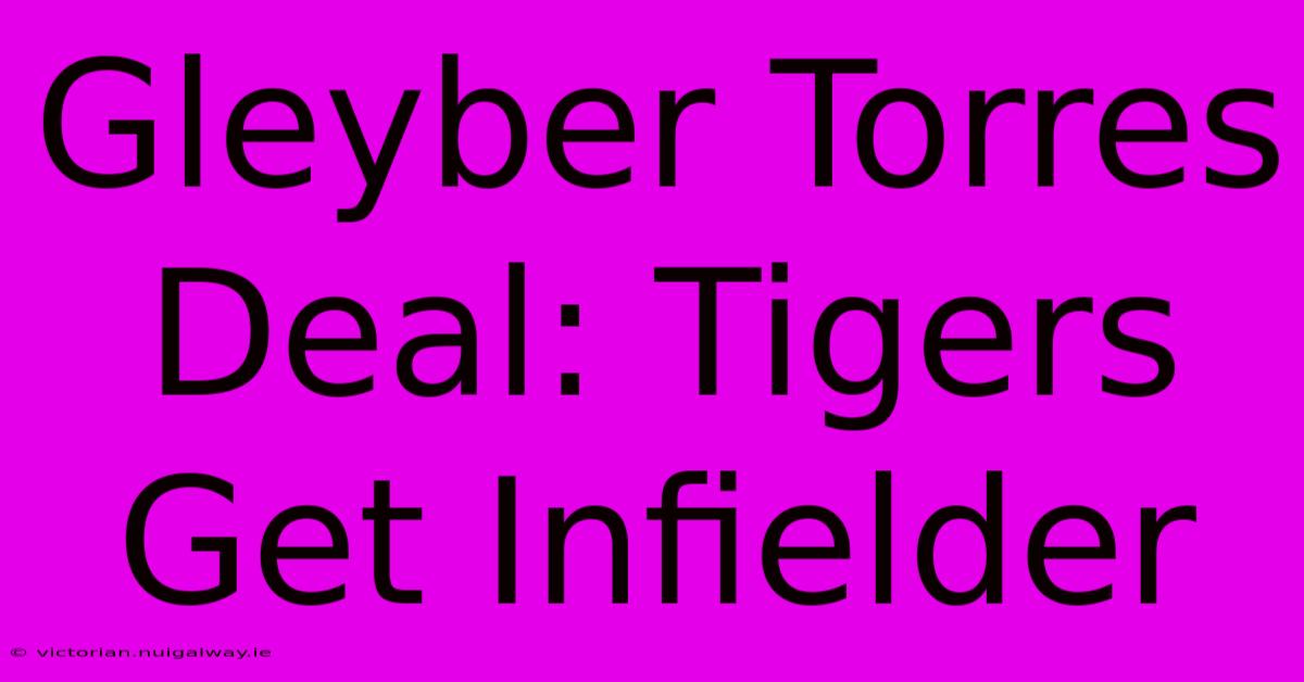 Gleyber Torres Deal: Tigers Get Infielder