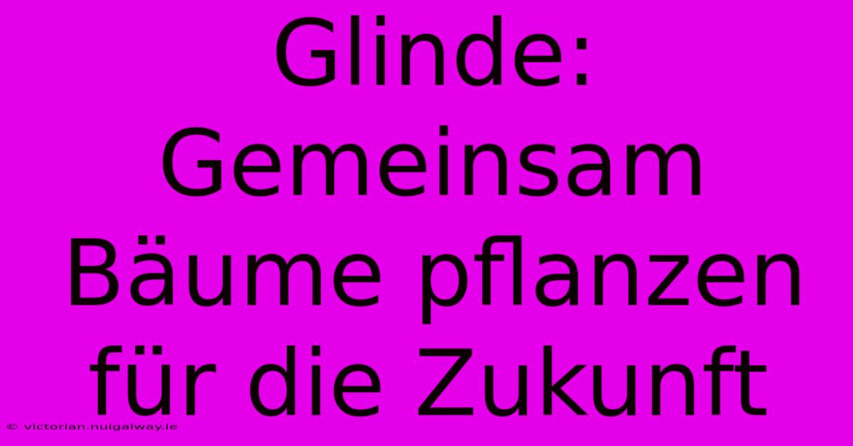 Glinde: Gemeinsam Bäume Pflanzen Für Die Zukunft