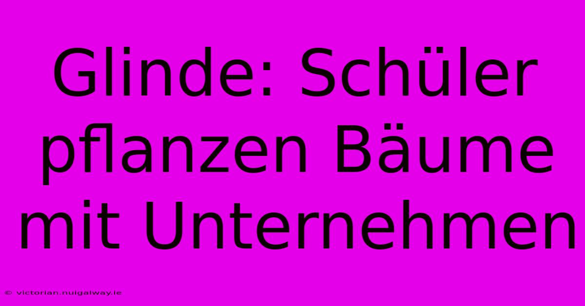 Glinde: Schüler Pflanzen Bäume Mit Unternehmen