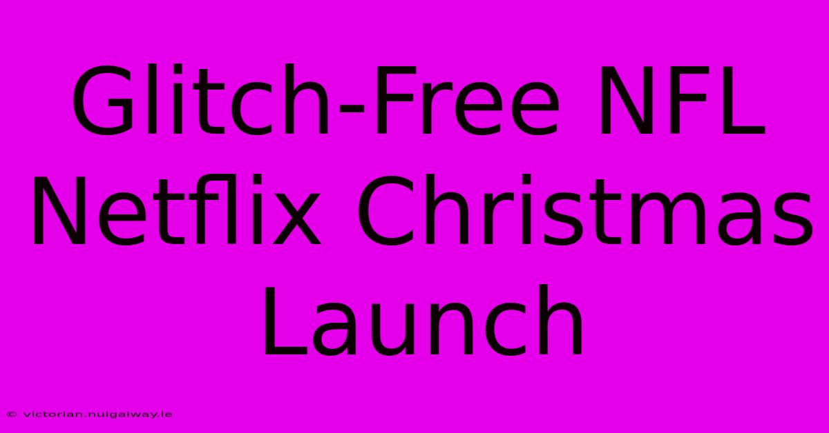 Glitch-Free NFL Netflix Christmas Launch