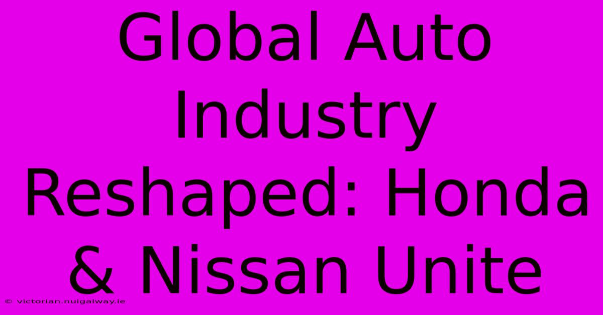 Global Auto Industry Reshaped: Honda & Nissan Unite