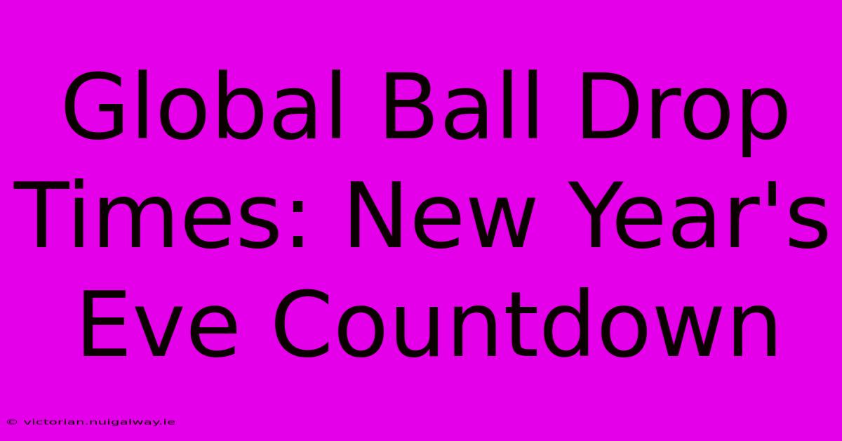 Global Ball Drop Times: New Year's Eve Countdown