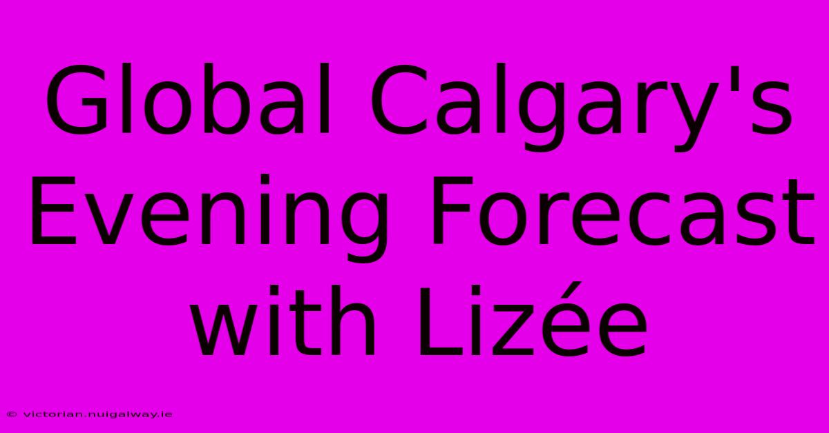 Global Calgary's Evening Forecast With Lizée