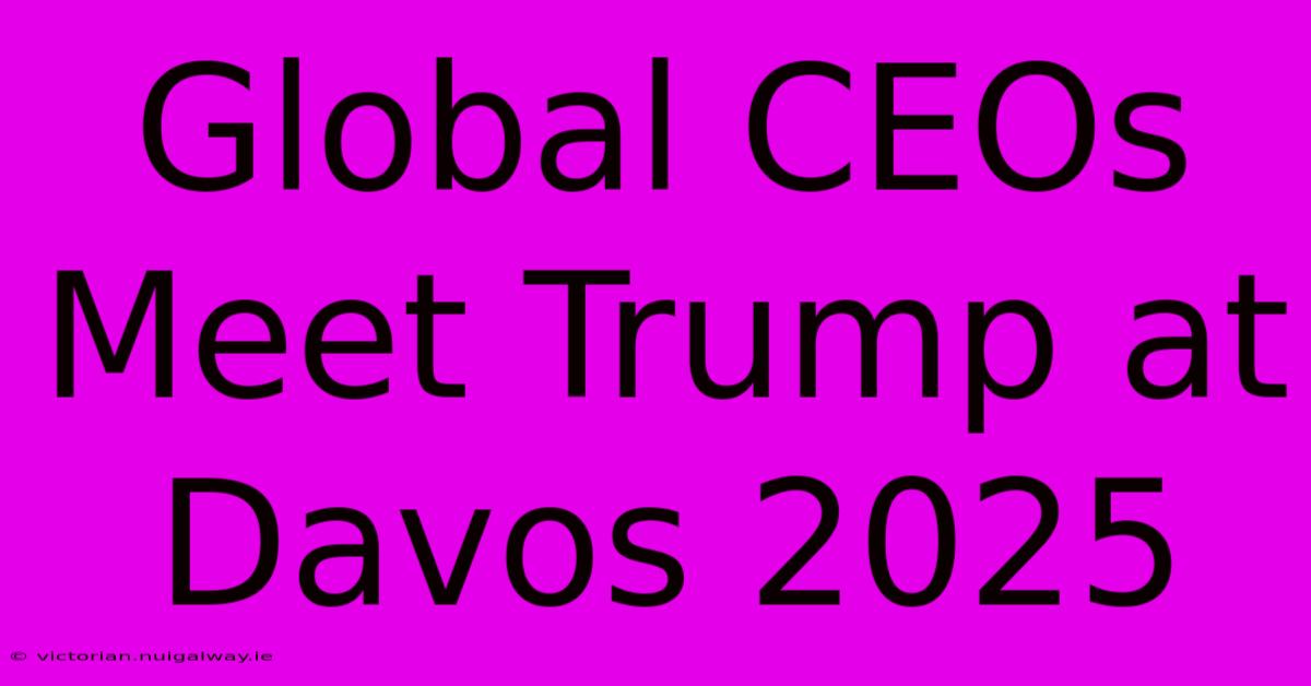 Global CEOs Meet Trump At Davos 2025