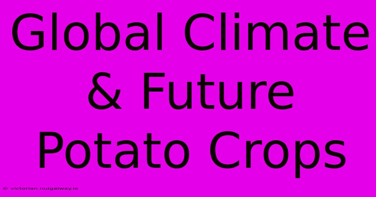 Global Climate & Future Potato Crops