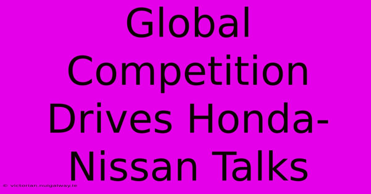 Global Competition Drives Honda-Nissan Talks