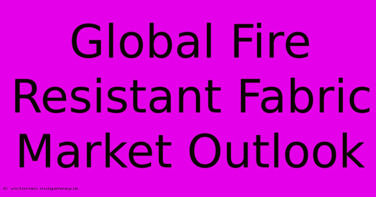 Global Fire Resistant Fabric Market Outlook