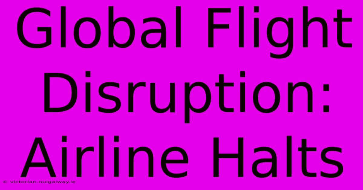 Global Flight Disruption: Airline Halts