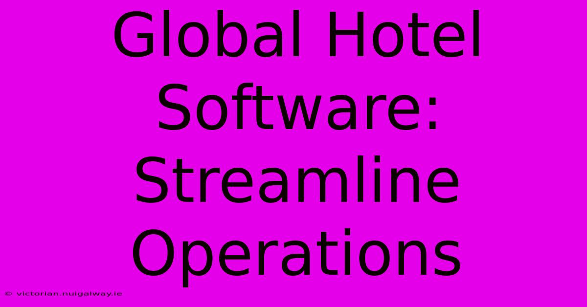 Global Hotel Software: Streamline Operations