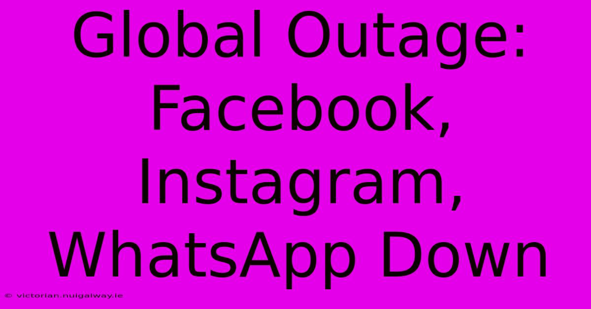 Global Outage: Facebook, Instagram, WhatsApp Down