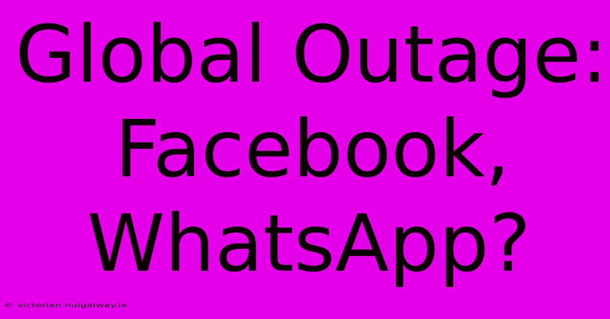 Global Outage: Facebook, WhatsApp?