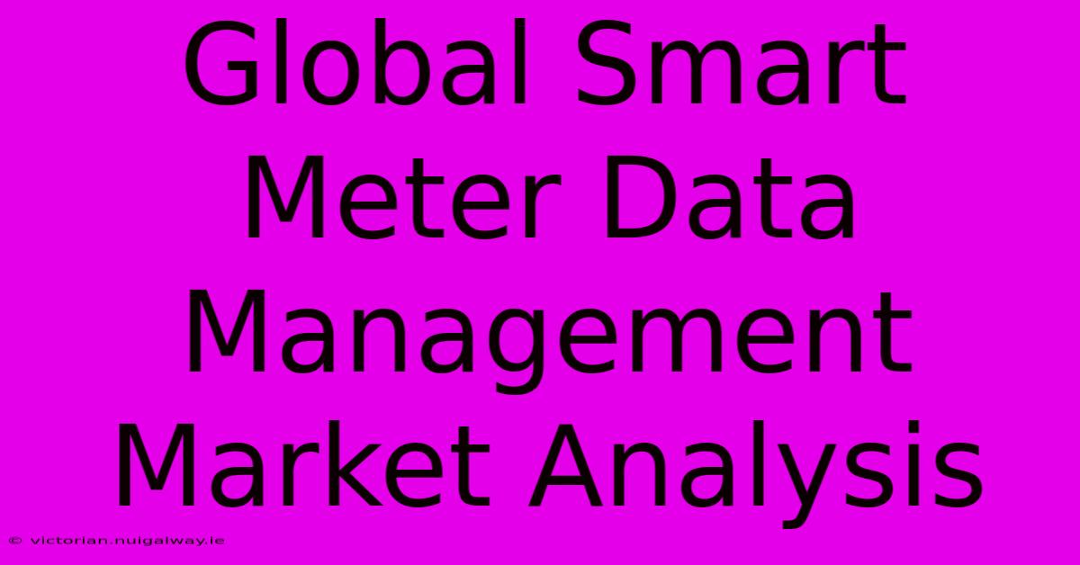 Global Smart Meter Data Management Market Analysis