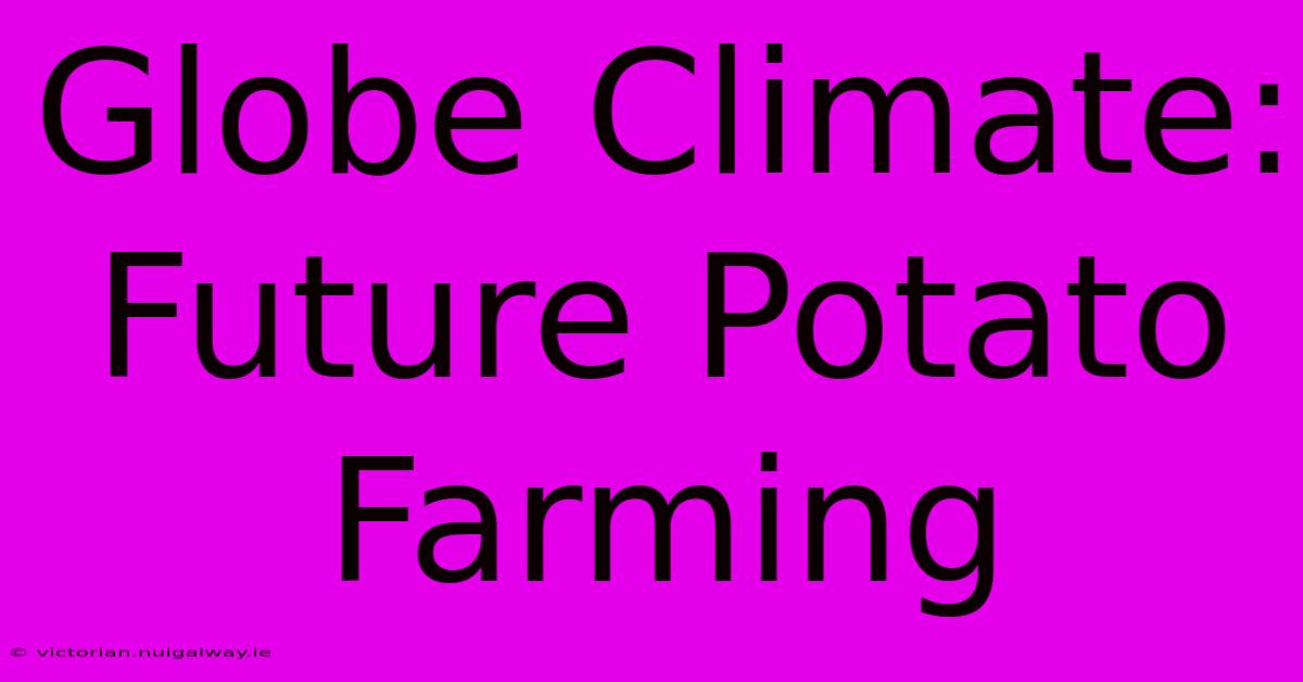 Globe Climate: Future Potato Farming