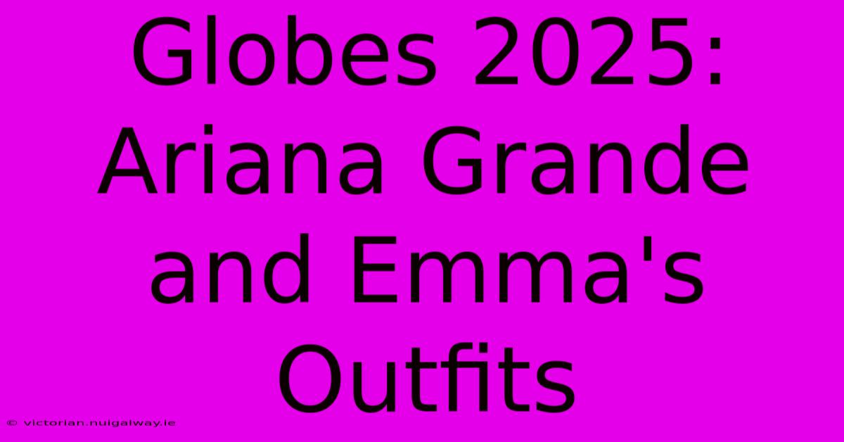 Globes 2025: Ariana Grande And Emma's Outfits