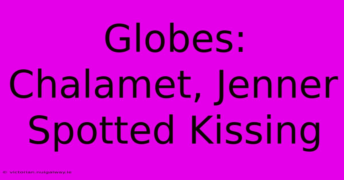 Globes: Chalamet, Jenner Spotted Kissing