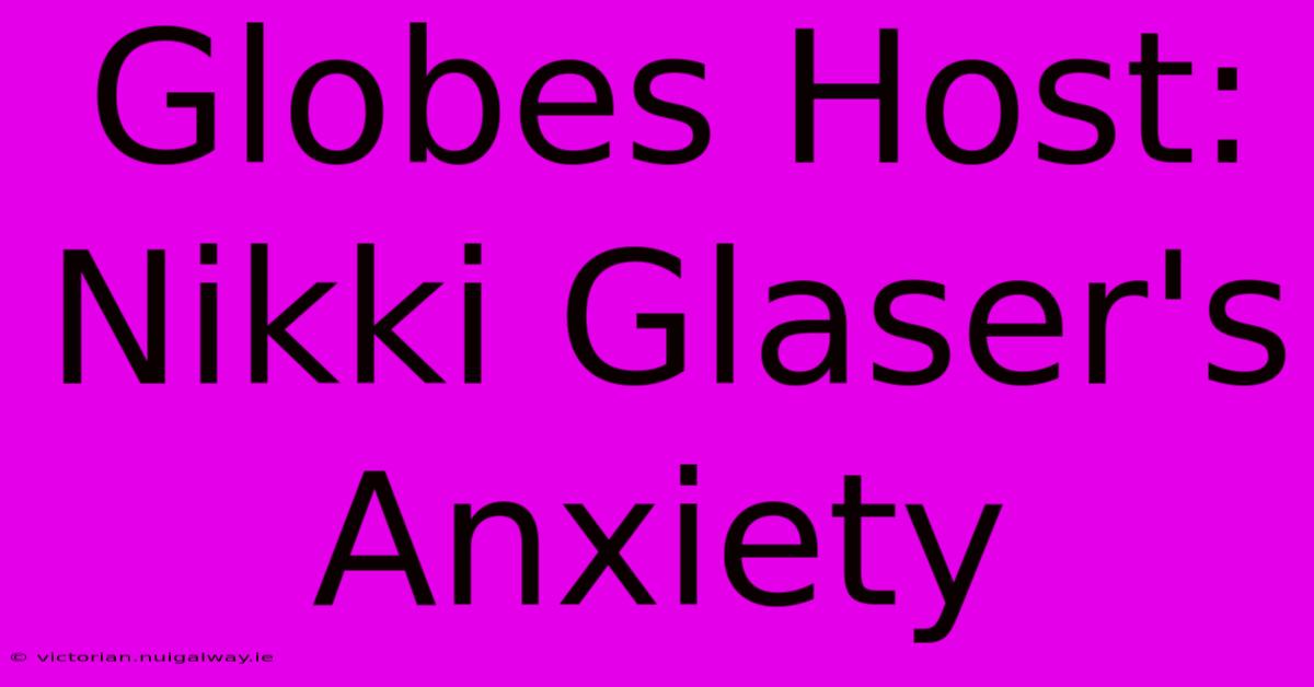 Globes Host: Nikki Glaser's Anxiety