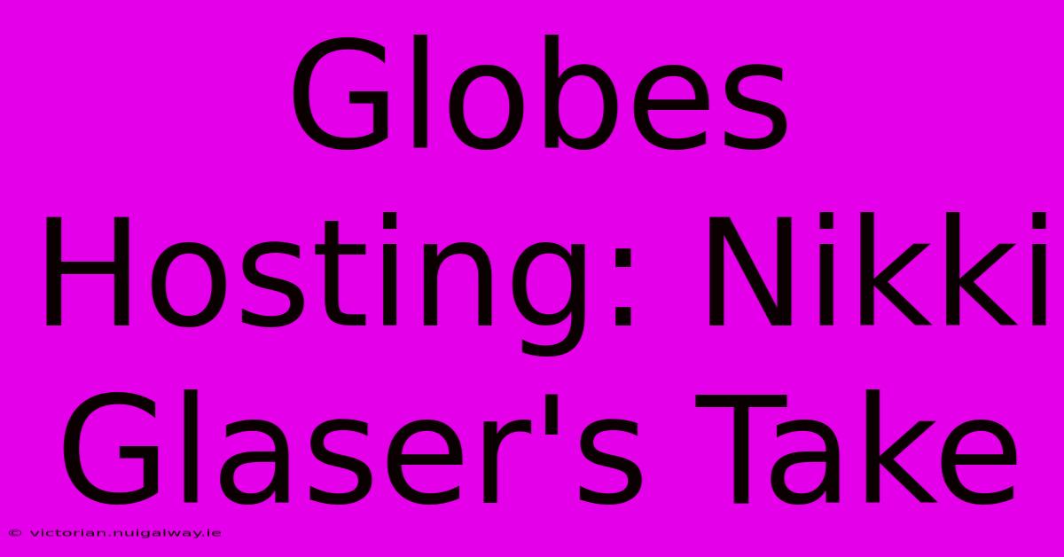 Globes Hosting: Nikki Glaser's Take