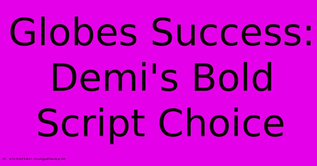 Globes Success: Demi's Bold Script Choice