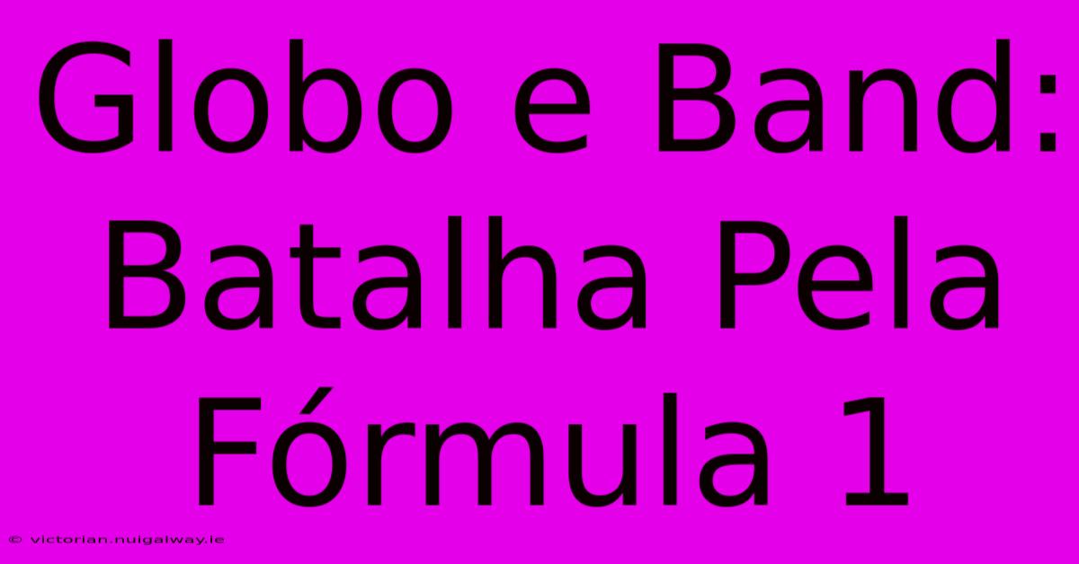 Globo E Band: Batalha Pela Fórmula 1