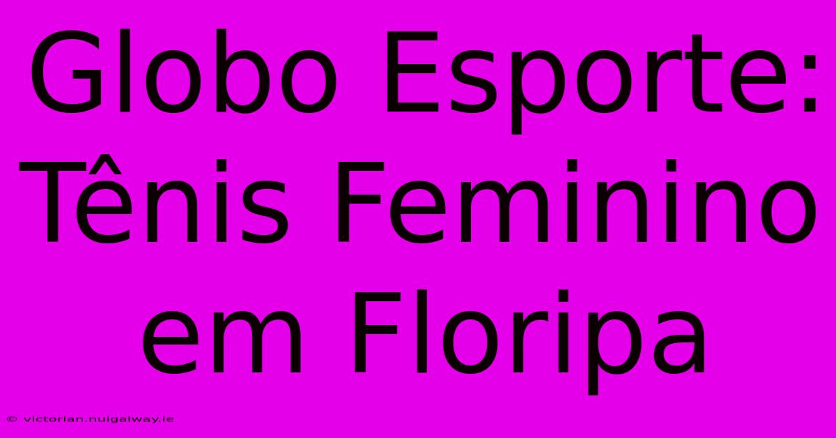 Globo Esporte: Tênis Feminino Em Floripa