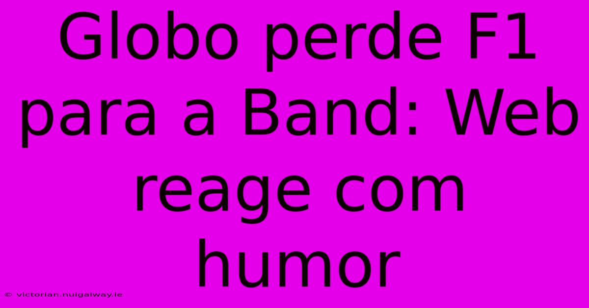 Globo Perde F1 Para A Band: Web Reage Com Humor