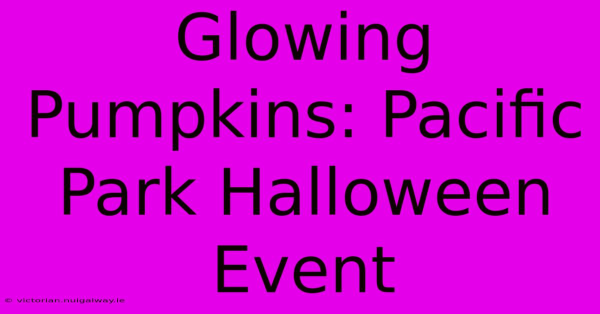 Glowing Pumpkins: Pacific Park Halloween Event 