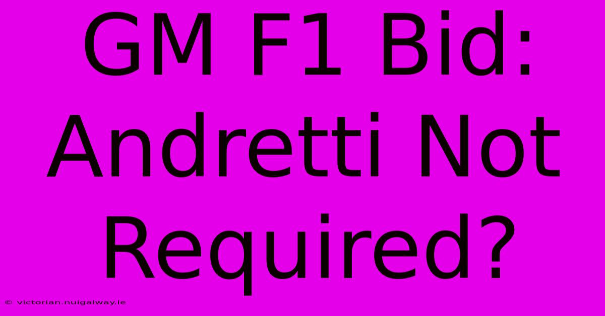 GM F1 Bid: Andretti Not Required?