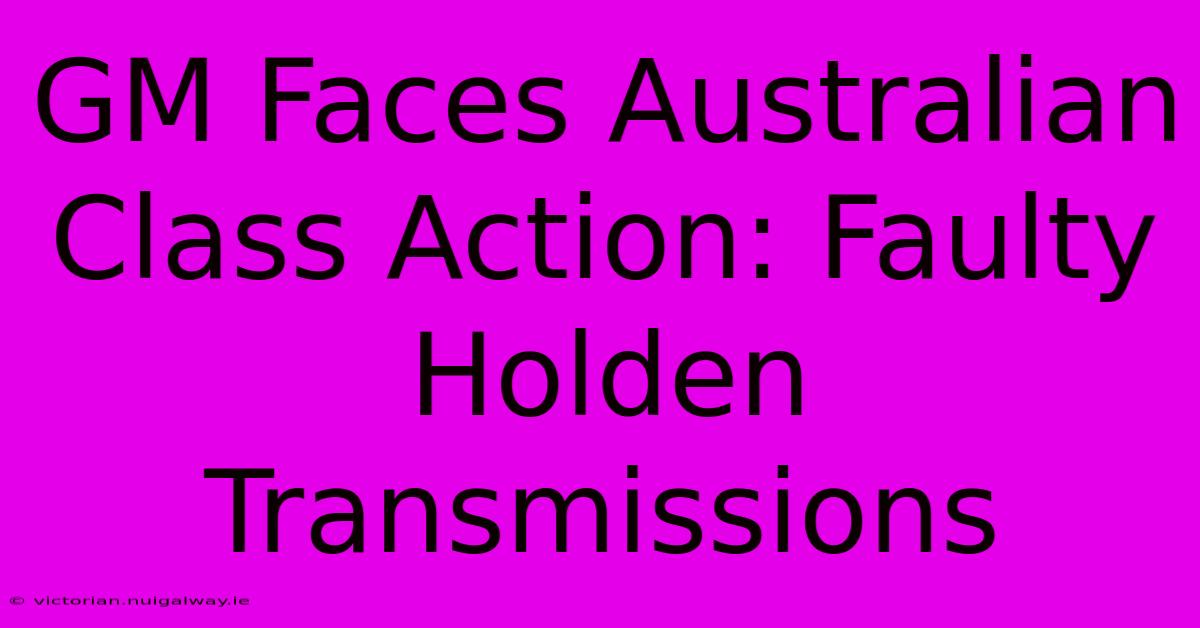 GM Faces Australian Class Action: Faulty Holden Transmissions