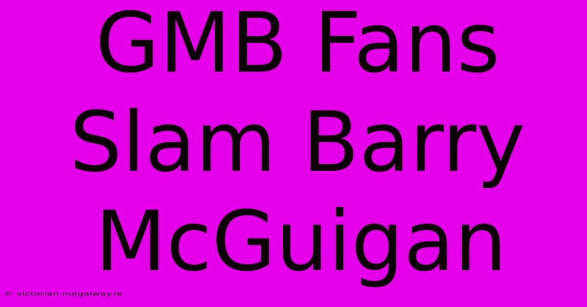 GMB Fans Slam Barry McGuigan