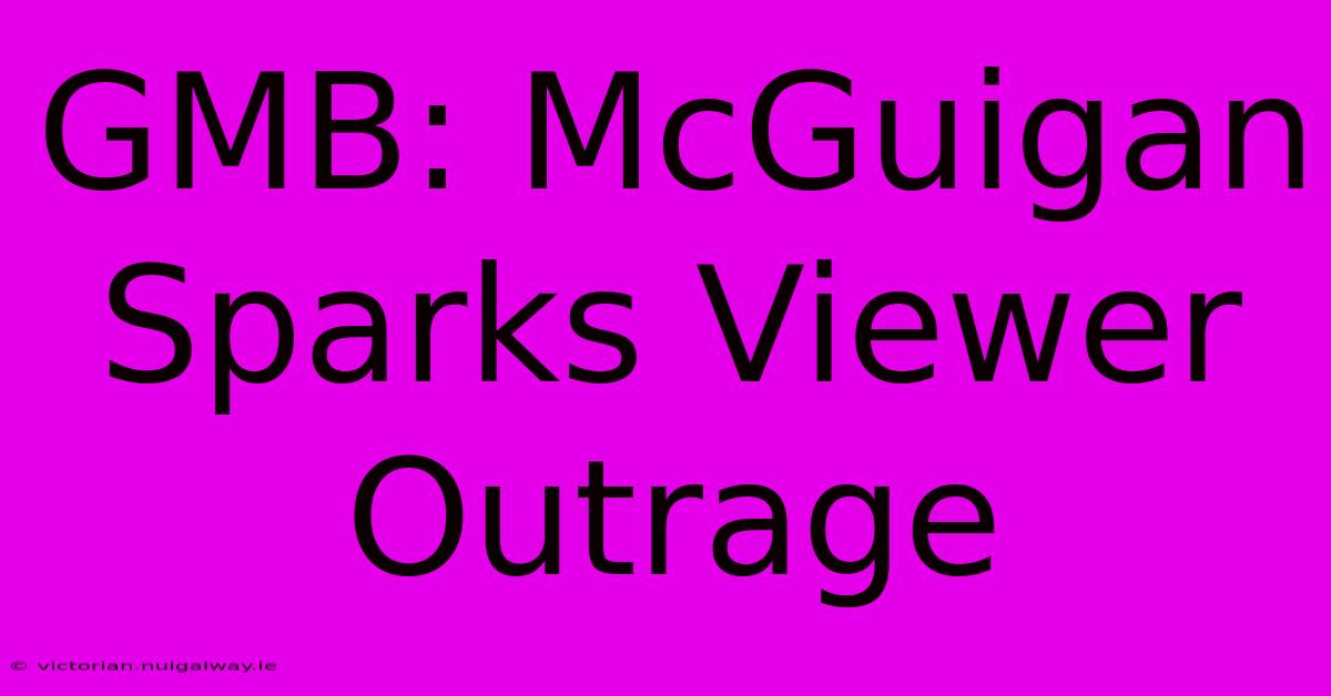 GMB: McGuigan Sparks Viewer Outrage