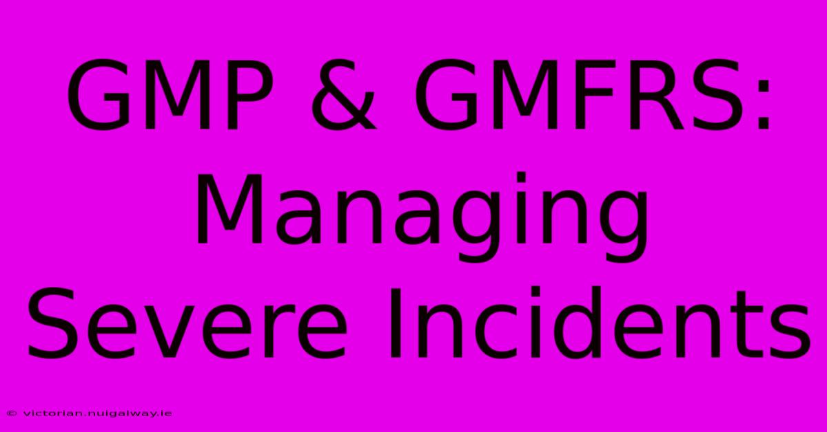 GMP & GMFRS: Managing Severe Incidents