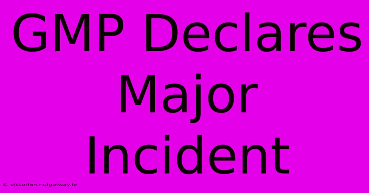 GMP Declares Major Incident