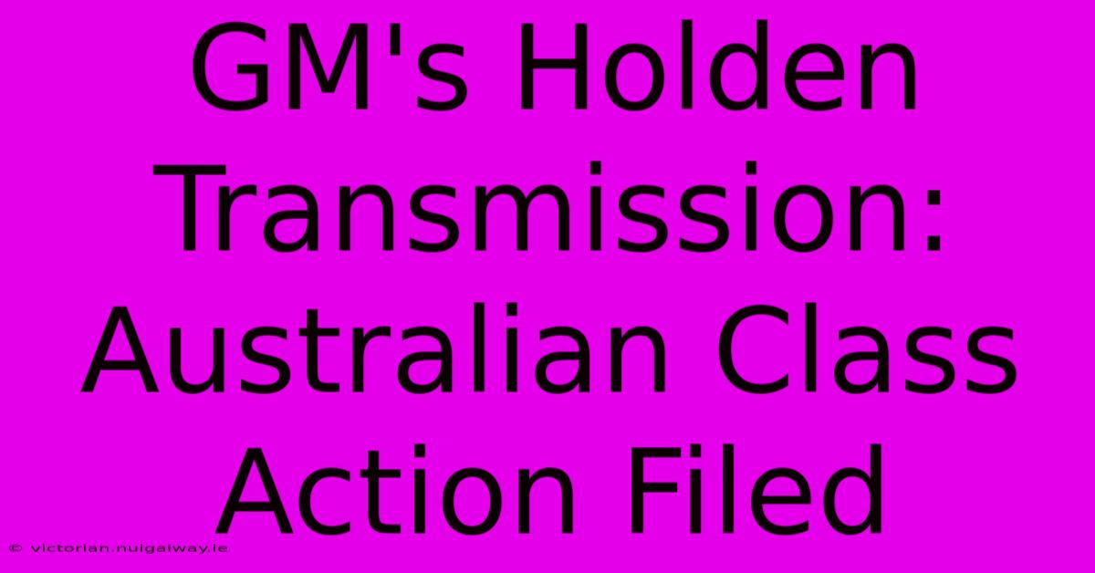 GM's Holden Transmission: Australian Class Action Filed