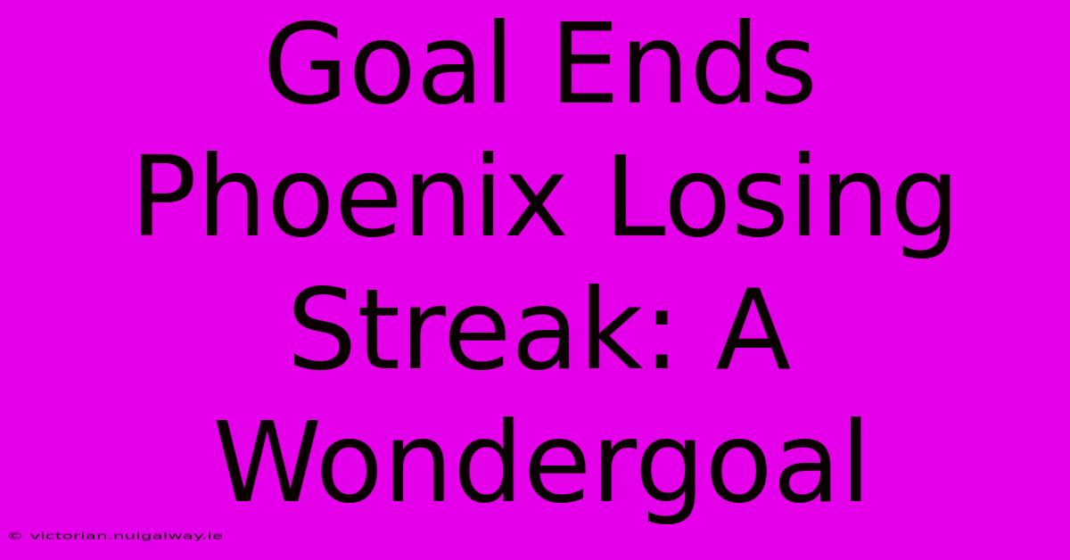 Goal Ends Phoenix Losing Streak: A Wondergoal