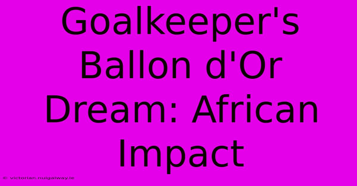 Goalkeeper's Ballon D'Or Dream: African Impact