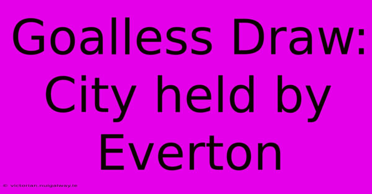 Goalless Draw: City Held By Everton