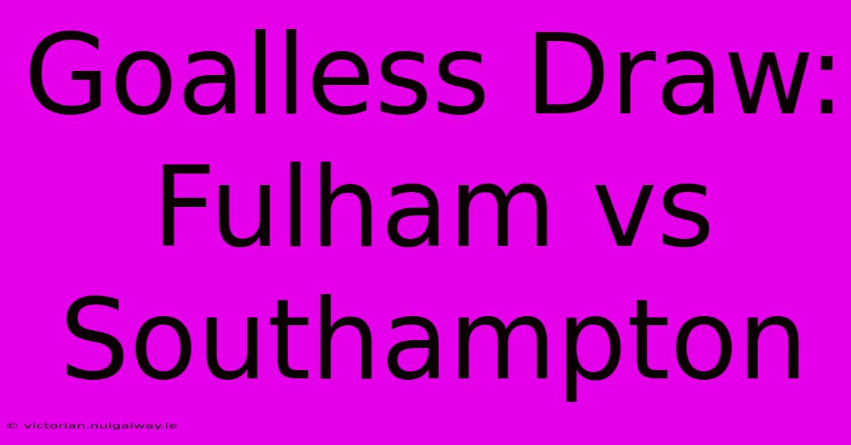 Goalless Draw: Fulham Vs Southampton