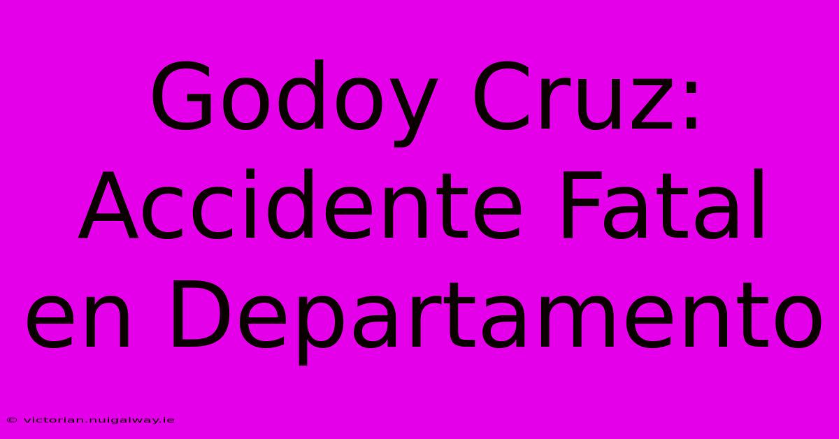 Godoy Cruz: Accidente Fatal En Departamento