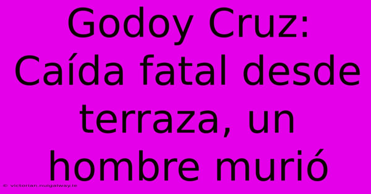 Godoy Cruz: Caída Fatal Desde Terraza, Un Hombre Murió 