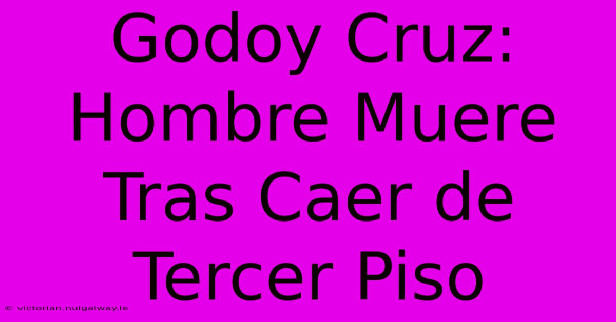 Godoy Cruz: Hombre Muere Tras Caer De Tercer Piso