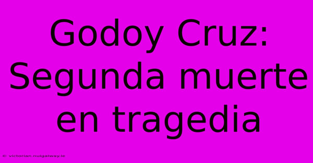 Godoy Cruz: Segunda Muerte En Tragedia